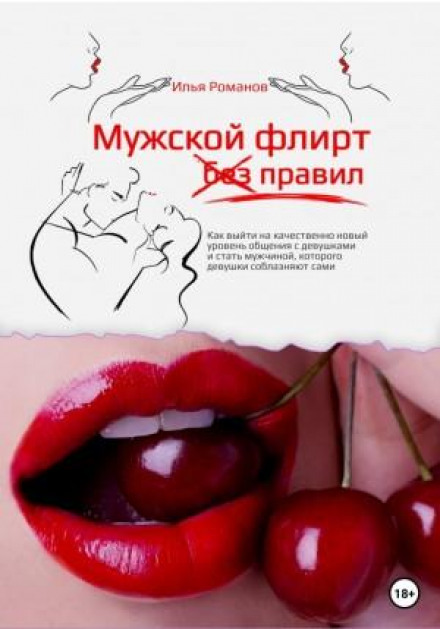 Men's Flirting Without Rules. How to Reach a New Level of Communication with Women and Become a Man Women Seduce Themselves