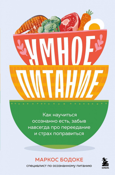 Smart Nutrition. How to Learn to Eat Mindfully, Forgetting Forever About Overeating and the Fear of Gaining Weight