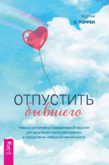 Letting Go of Your Ex: CBT Skills to Heal the Pain of a Breakup and Overcome Love Addiction