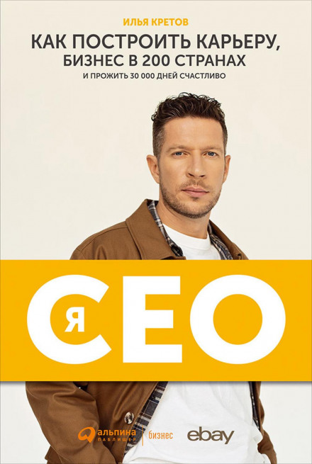 I Am CEO: How to Build a Career and Business in 200 Countries and Live 30,000 Days Happily