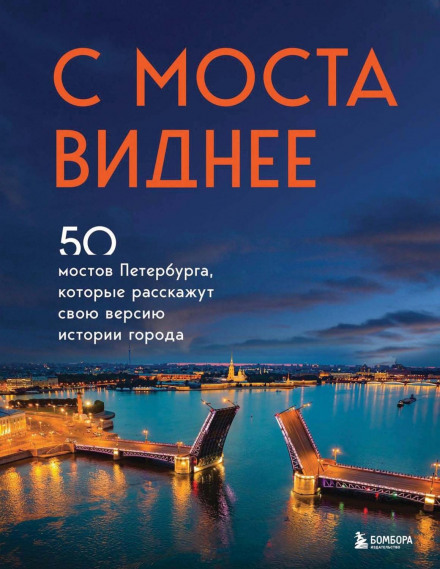 Better View from the Bridge: 50 Bridges of St. Petersburg That Will Tell Their Version of the City's History