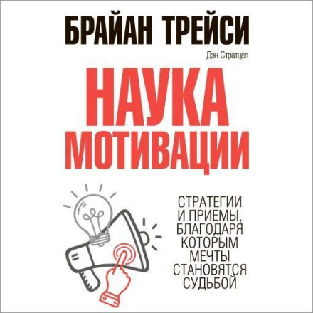 The Science of Motivation. Strategies and Techniques That Turn Dreams into Destiny