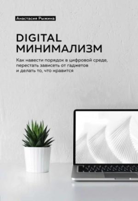 Digital мінімалізм. Як навести порядок у цифровому середовищі, перестати залежати від гаджетів і робити те, що подобається