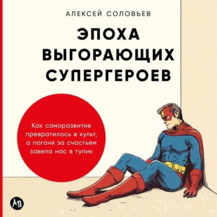 The Age of Burning Superheroes: How Self-Development Became a Cult and the Pursuit of Happiness Led Us to a Dead End